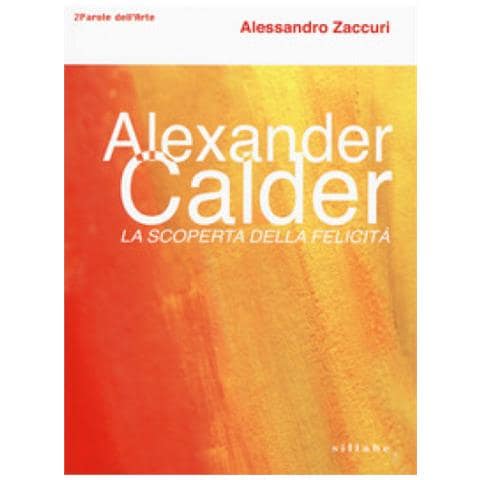 Alessandro Zaccuri - Alexander Calder. La Scoperta Della Felicità. - Foto 1
