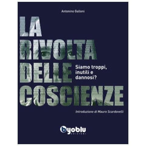 Antonino Galloni - La Rivolta Delle Coscienze. Siamo Troppi, Inutili E Dannosi? - Foto 1