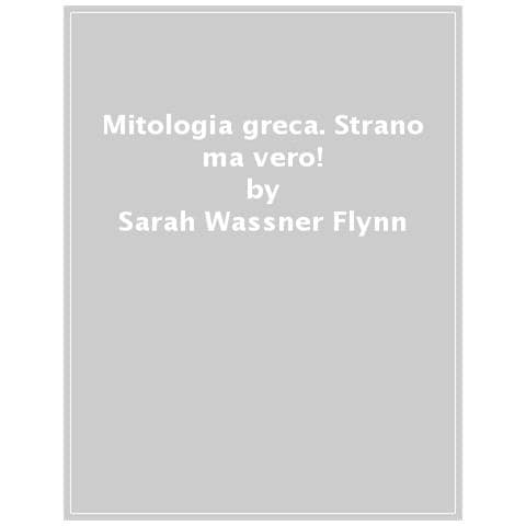 Sarah Wassner Flynn - Mitologia Greca. Strano Ma Vero! - Foto 1
