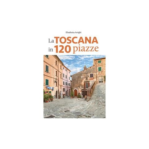 Elisabetta Arrighi - La Toscana in 120 piazze - Foto 1