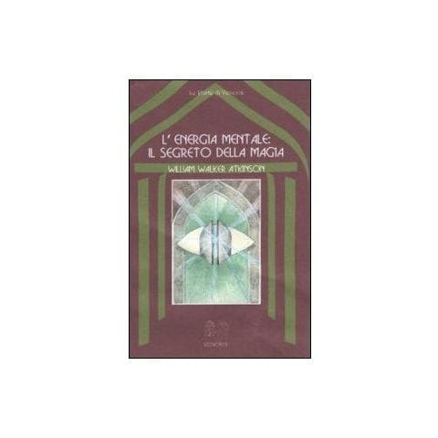 William Walker Atkinson - L'energia mentale: il segreto della magia - Foto 1