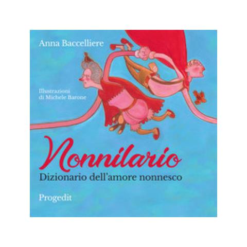 Anna Baccelliere - Nonnilario. Dizionario Dell'amore Nonnesco. Ediz. A Colori - Foto 1
