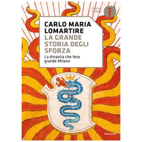 Carlo Maria Lomartire - La Grande Storia Degli Sforza. La Dinastia Che Fece Grande Milano - Foto 1