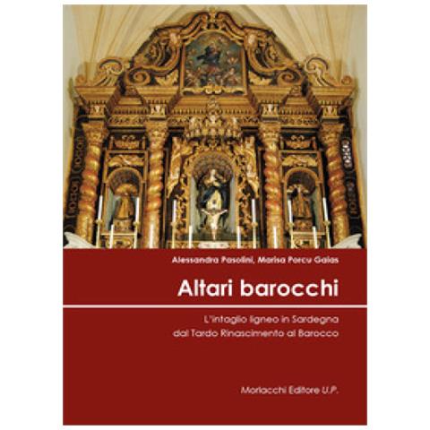 Alessandra Pasolini - Altari barocchi. L’intaglio ligneo in Sardegna dal Tardo Rinascimento al Barocco. Ediz. illustrata - Foto 1