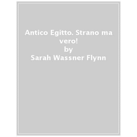 Sarah Wassner Flynn - Antico Egitto. Strano Ma Vero! - Foto 1