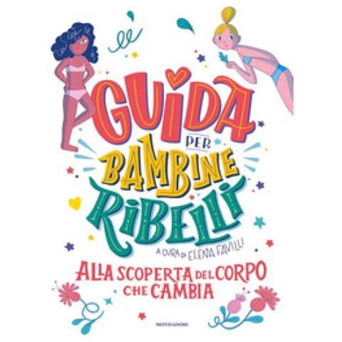 Elisa Macellari - Guida per bambine ribelli. Alla scoperta del corpo che cambia - Foto 1