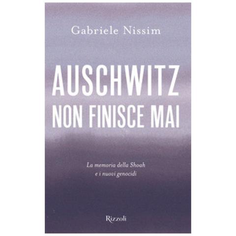 Gabriele Nissim - Auschwitz Non Finisce Mai. La Memoria Della Shoah E I Nuovi Genocidi - Foto 1