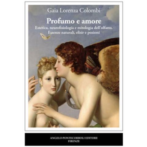 Gaia Lorenza Colombi - Profumo E Amore. Estetica, Neurofisiologia E Mitologia Dell'olfatto. Essenze Naturali, Elisir E Pozioni - Foto 1