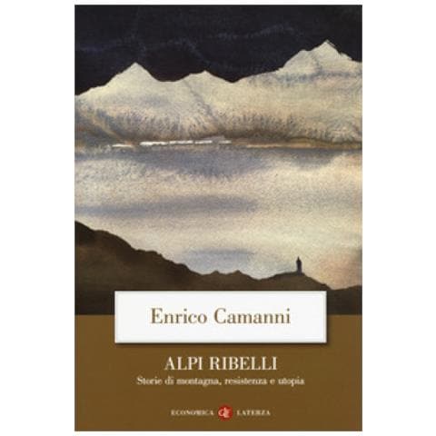 Enrico Camanni - Alpi ribelli. Storie di montagna, resistenza e utopia - Foto 1