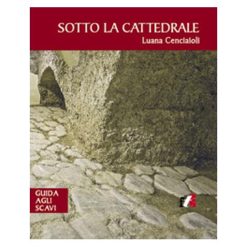 Luana Cenciaioli - Sotto La Cattedrale. Guida Agli Scavi - Foto 2
