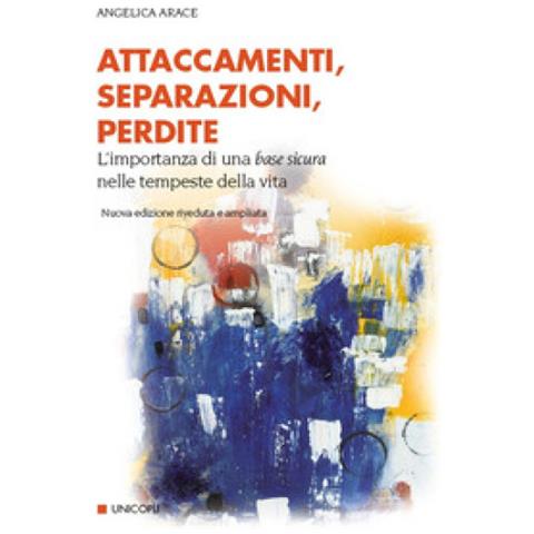 Angelica Arace - Attaccamenti, Separazioni, Perdite. Eventi Critici Nello Sviluppo Del Sé E Dei Legami Familiari. Nuova Ediz. - Foto 1