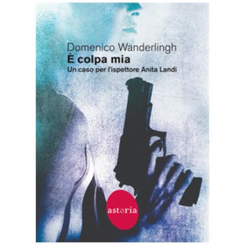 Domenico Wanderlingh - E Colpa Mia. Un Caso Per L'ispettore Anita Landi - Foto 1