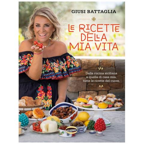 Giusi Battaglia - Le ricette della mia vita. Dalla cucina siciliana a quella di casa mia, tutte le ricette del cuore. Ediz. a colori - Foto 2