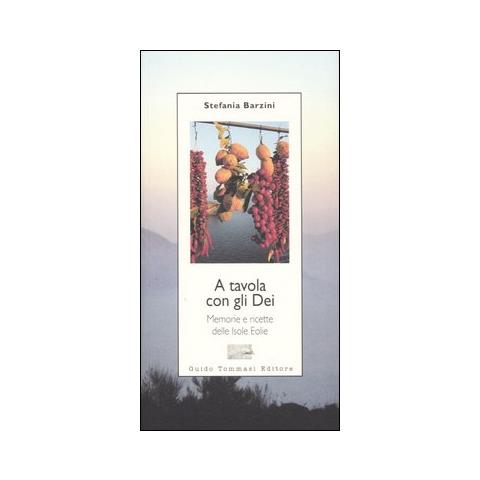 Stefania A. Barzini - A tavola con gli Dei. Memorie e ricette delle Isole Eolie - Foto 1