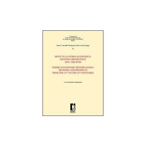 F. Ammannati - Dove va la storia economica? Metodi e prospettive. Secc. XIII-XVIII-Where is economic history going? Methods and prospects from the 13th to 18th centuries. Ediz. bilingue - Foto 1