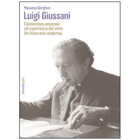 Massimo Borghesi - Luigi Giussani. Conoscenza amorosa ed esperienza del vero. Un itinerario moderno - Foto 2