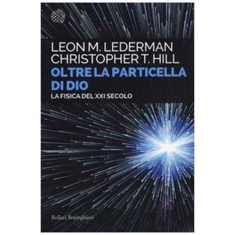 Leon M. Lederman, Christopher T. Hill - Oltre La Particella Di Dio. La Fisica Del Xxi Secolo - Foto 2