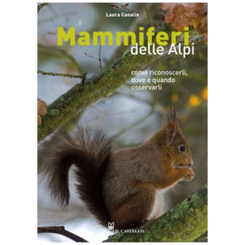 Laura Canalis - I Mammiferi Delle Alpi. Come Riconoscerli, Dove E Quando Osservarli - Foto 1