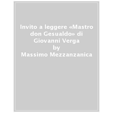 Massimo Mezzanzanica - Invito A Leggere «mastro Don Gesualdo» Di Giovanni Verga - Foto 1