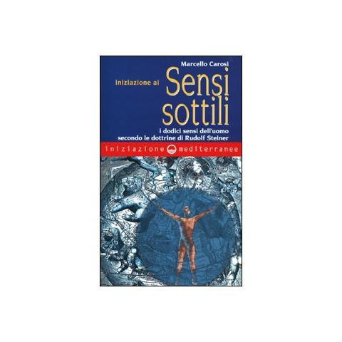 Marcello Carosi - Iniziazione ai sensi sottili. I dodici sensi dell'uomo secondo le dottrine di Rudolf Steiner - Foto 1