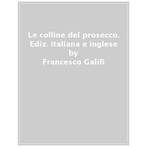 Francesco Galifi - Le colline del prosecco. Ediz. italiana e inglese - Foto 1