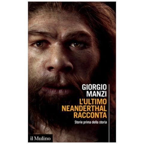 Giorgio Manzi - L'ultimo Neanderthal Racconta. Storie Prima Della Storia - Foto 1