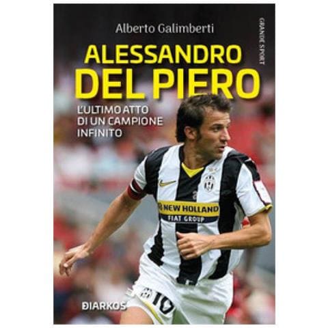 Alberto Galimberti - Alessandro Del Piero. L'ultimo Atto Di Un Campione Infinito - Foto 1