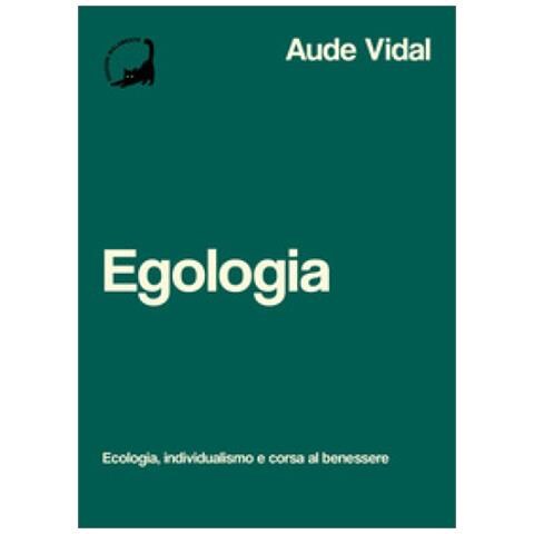Aude Vidal - Egologia. Ecologia, Individualismo E Corsa Al Benessere - Foto 1