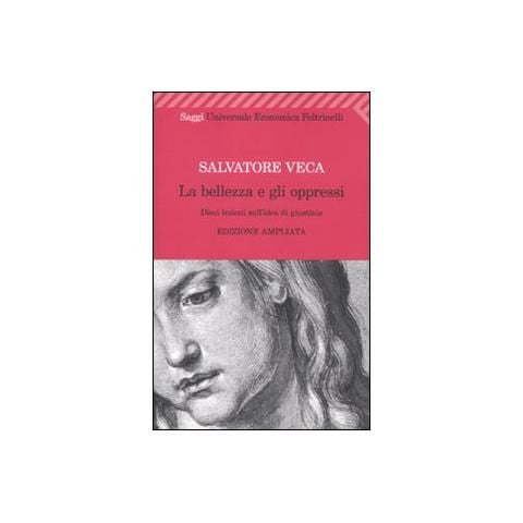 Salvatore Veca - La bellezza e gli oppressi. Dieci lezioni sull'idea di giustizia - Foto 1