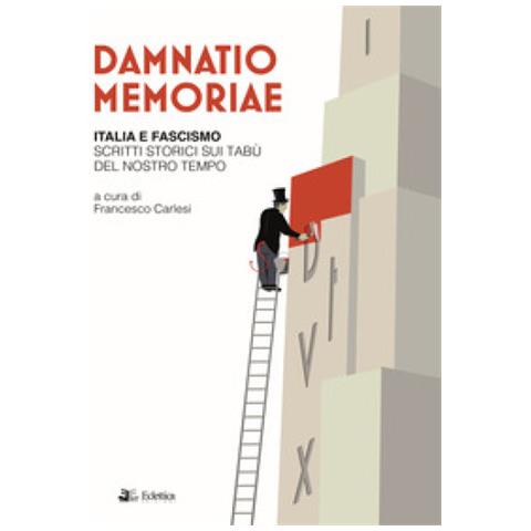 Francesco Carlesi - Damnatio memoriae. Italia e fascismo. Scritti storici sui tabù del nostro tempo - Foto 1