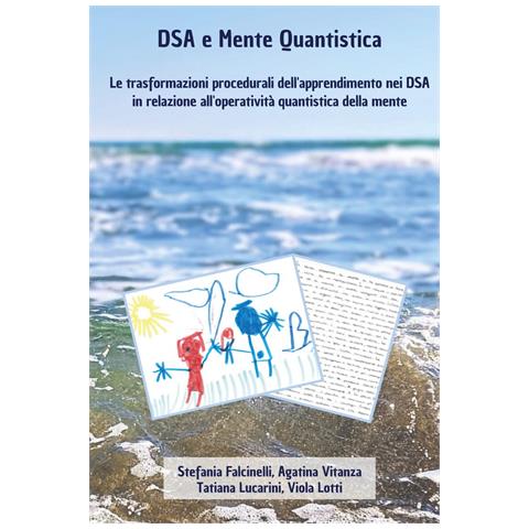 Stefania Falcinelli - DSA e mente quantistica. Le trasformazioni procedurali dell'apprendimento nei DSA in relazione all'operatività quantistica della mente - Foto 1