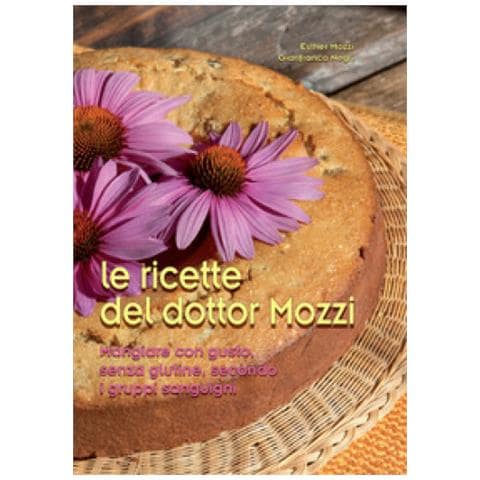 Esther Mozzi - Le ricette del dottor Mozzi. Mangiare con gusto senza glutine, secondo i gruppi sanguigni - Foto 1