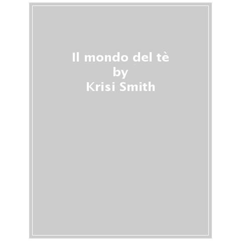 Krisi Smith - Il Mondo Del Tè. Storia, Produzione, Geografia, Cultura - Foto 1