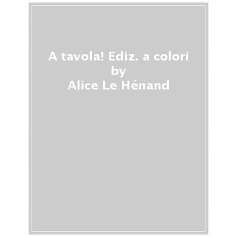 Alice Le Hénand, Thierry Bedouet - A Tavola! Ediz. A Colori - Foto 1