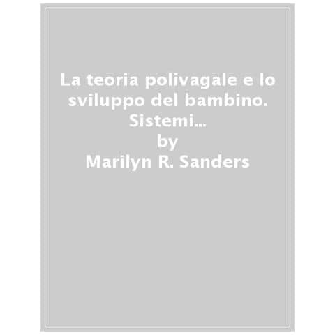 Marilyn R. Sanders - La teoria polivagale e lo sviluppo del bambino. Sistemi di cura per rafforzare bambini, famiglie e comunità - Foto 1