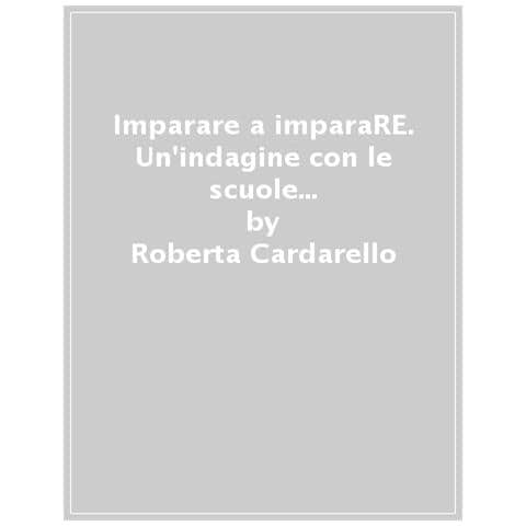 Roberta Cardarello - Imparare a imparaRE. Un'indagine con le scuole della provincia di Reggio Emilia - Foto 1