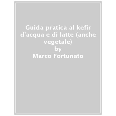 Marco Fortunato - Guida Pratica Al Kefir D'acqua E Di Latte (anche Vegetale) - Foto 1