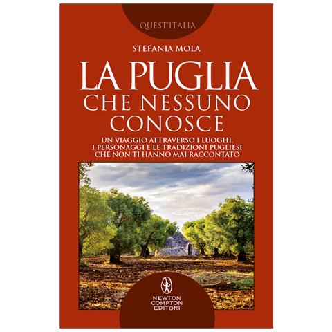 Stefania Mola - La Puglia che nessuno conosce. Un viaggio attraverso i luoghi, i personaggi e le tradizioni pugliesi che non ti hanno mai raccontato - Foto 1