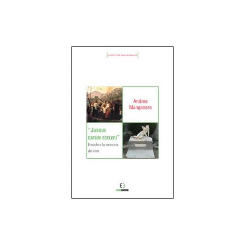 Andrea Manganaro - Jusque datum sceleri. Foscolo e la memoria dei vinti - Foto 2