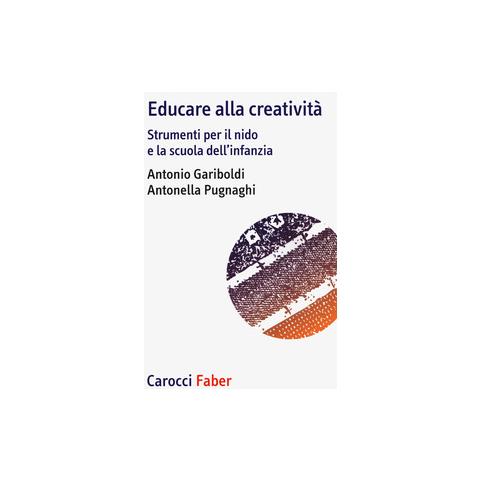 Antonio Gariboldi - Educare alla creatività. Strumenti per il nido e la scuola dell'infanzia - Foto 1