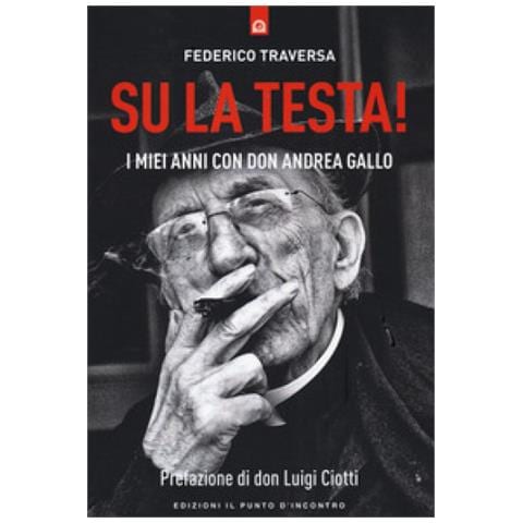 Federico Traversa - Su La Testa! I Miei Anni Con Don Andrea Gallo - Foto 1