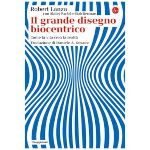 Robert Lanza, Matej Pavsic, Bob Berman - Il Grande Disegno Biocentrico. Come La Vita Crea La Realtà - Foto 1