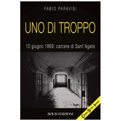 Fabio Paravisi - Uno Di Troppo. 10 Giugno 1869: Carcere Di Sant'agata - Foto 1