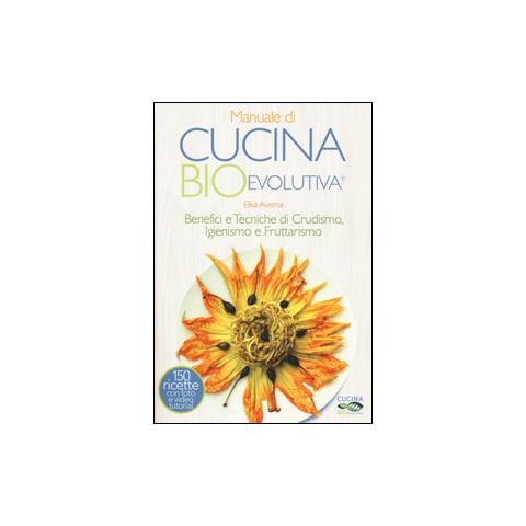 Elisa Averna - Manuale di cucina bioevolutiva. Benefici e tecniche di crudismo, igienismo e fruttarismo - Foto 1