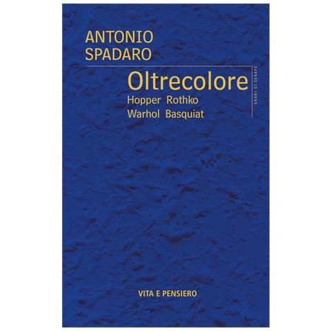 Antonio Spadaro - Oltrecolore. Hopper, Rothko, Warhol, Basquiat - Foto 2