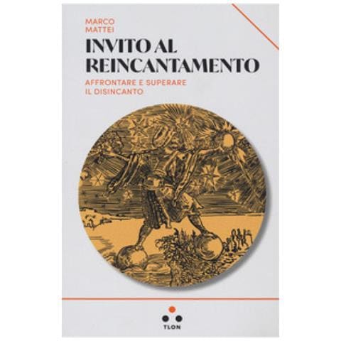 Marco Mattei - Invito Al Reincantamento. Affrontare E Superare Il Disincanto - Foto 1