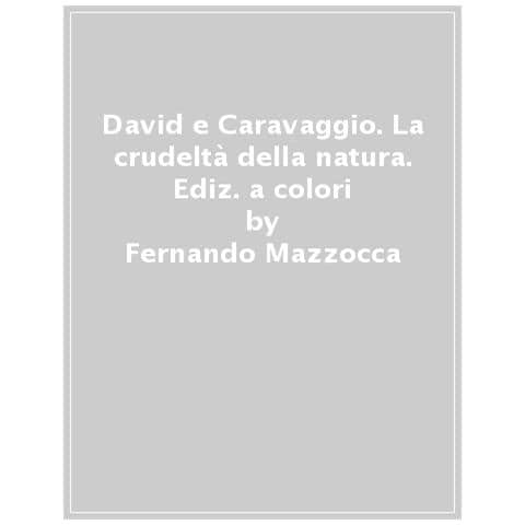 Fernando Mazzocca - David E Caravaggio. La Crudeltà Della Natura, Il Profumo Dell'ideale. Ediz. A Colori - Foto 1