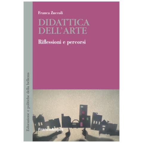 Franca Zuccoli - Didattica Dell'arte. Riflessioni E Percorsi - Foto 1