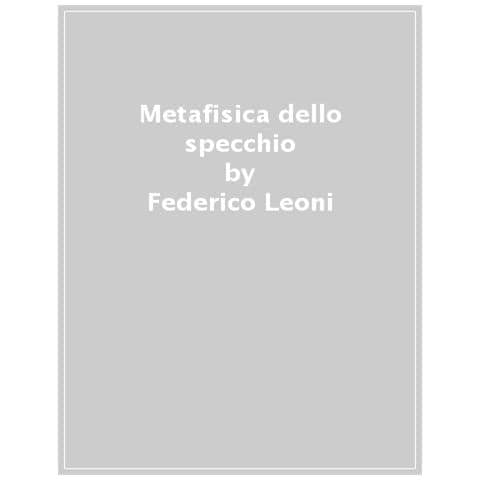 Federico Leoni - Metafisica Dello Specchio. Anish Kapoor E La Poesia Delle Superfici - Foto 1