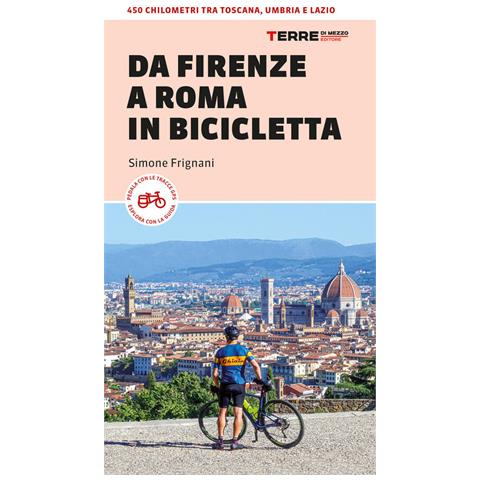 Simone Frignani - Da Firenze a Roma in bicicletta. 450km tra Toscana, Umbria e Lazio - Foto 1